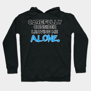 Carefully Consider Leaving Me Alone - Sarcastic Teens Graphic Design Typography Saying Hoodie